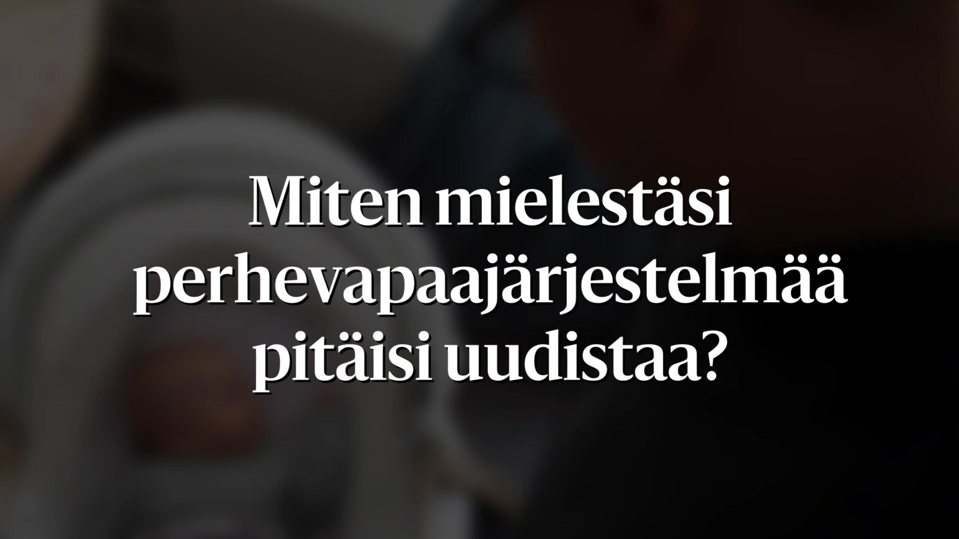 Puolueet vastaavat: Miten perhevapaajärjestelmää pitäisi uudistaa?